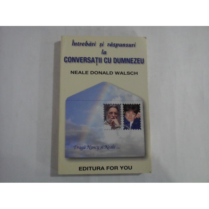 INTREBARI SI RASPUNSURI LA CONVERSATII CU DUMNEZEU - NEALE DONALD WALSCH INTREBARI SI RASPUNSURI LA CONVERSATII CU DUMNEZEU - NEALE DONALD WALSCH